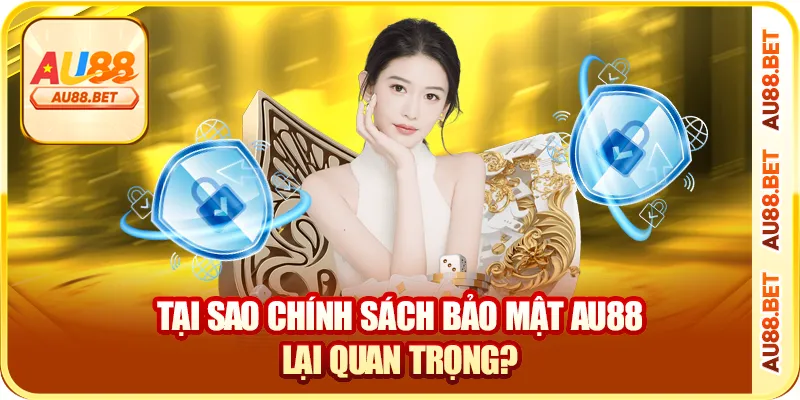 Tại sao chính sách bảo mật AU88 lại quan trọng?